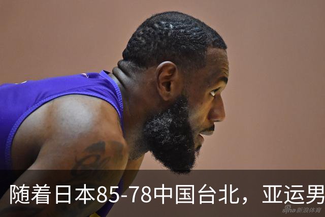 随着日本85-78中国台北，亚运男篮四强出炉，中国男篮对手也确定